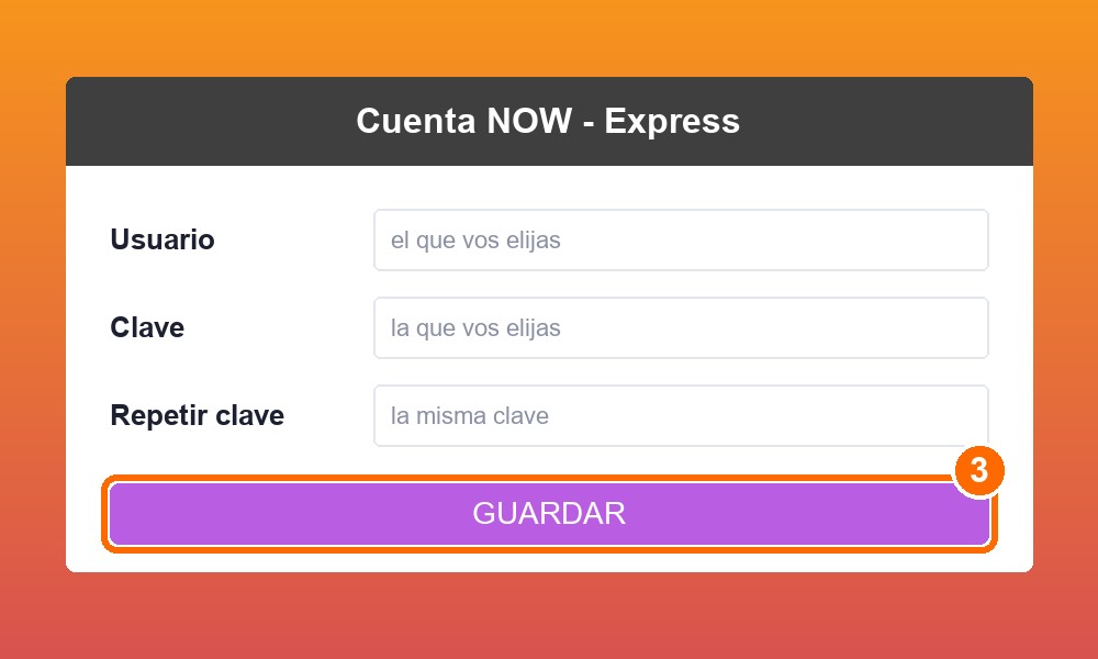 En «Cuenta NOW - Express» escribí el usuario y la clave que quieras, repetí la clave y tocá GUARDAR.